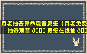 月老抽签算命观音灵签（月老免费抽签观音 🐅 灵签在线抽 🐕 签）